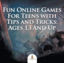 Fun Online Games for Teens with Tips and Tricks : Ages 13 and Up - Book