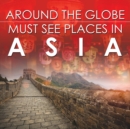 Around the Globe - Must See Places in Asia - Book