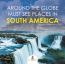 Around the Globe - Must See Places in South America - Book