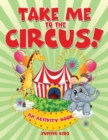 Take Me to the Circus! (an Activity Book) - Book