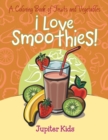 I Love Smoothies! (a Coloring Book of Fruits and Vegetables) - Book