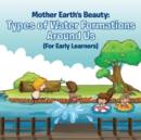 Mother Earth's Beauty : Types of Water Formations Around Us (For Early Learners) - Book