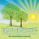 Light Is Everywhere : Sources of Light and Its Uses (for Early Learners) - Book