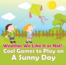 Weather We Like It or Not! : Cool Games to Play on a Sunny Day - Book