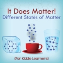 It Does Matter! : Different States of Matter (for Kiddie Learners) - Book