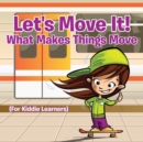 Let's Move It! What Makes Things Move (for Kiddie Learners) - Book