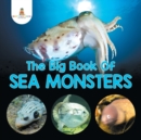 The Big Book of Sea Monsters (Scary Looking Sea Animals) - Book