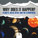 Why Does It Happen? : Planets, Outer Space and the Atmosphere - Book