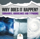 Why Does It Happen : Tornadoes, Hurricanes and Typhoons - Book