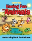 Having Fun with Animals (an Activity Book for Children) - Book