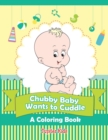 Chubby Baby Wants to Cuddle (a Coloring Book) - Book