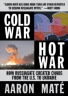 Cold War, Hot War : How Russiagate Created Chaos from Washington to Ukraine - Book