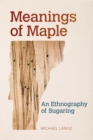 Meanings of Maple : An Ethnography of Sugaring - Book