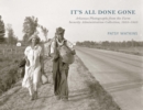 It's All Done Gone : Arkansas Photographs from the Farm Security Administration Collection, 1935-1943 - Book