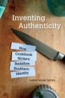 Inventing Authenticity : How Cookbook Writers Redefine Southern Identity - Book