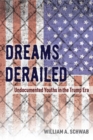 Dreams Derailed : Undocumented Youths in the Trump Era - Book