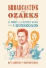 Broadcasting the Ozarks : Si Siman and Country Music at the Crossroads - Book