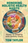 Honoring Holistic Health Habits : Down to Dealing with Deadly Diets - Book