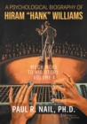 A Psychological Biography of Hiram "Hank" Williams : Much More to His Story, Volume I - Book