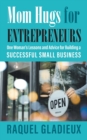 Mom Hugs for Entrepreneurs : One Woman's Lessons and Advice for Building a Successful Small Business - Book
