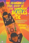 The Absolutely True Story of the Homemade Beatles Tie : and other short stories (and one poem) - Book