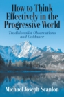 How to Think Effectively in the Progressive World : Traditionalist Observations and Guidance - Book