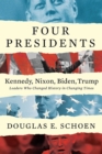Four Presidents - Kennedy, Nixon, Biden, Trump : Leaders Who Changed History in Changing Times - Book