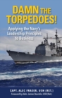 Damn the Torpedoes! : Applying the Navy's Leadership Principles to Business - eBook