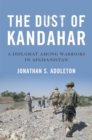 The Dust of Kandahar : A Diplomat Among Warriors in Afghanistan - Book