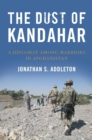 The Dust of Kandahar : A Diplomat Among Warriors in Afghanistan - eBook