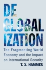 Deglobalization : The Fragmenting World Economy and the Impact on International Security - Book