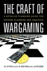 The Craft of Wargaming : A Detailed Planning Guide for Defense Planners and Analysts - Book