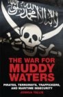 The War for Muddy Waters : Pirates Terrorists Traffickers and Maritime Insecurity - Book