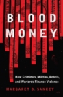Blood Money : How Criminals, Militias, Rebels, and Warlords Finance Violence - Book