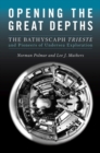Opening the Great Depths : The Bathyscaph Trieste and Pioneers of Undersea Exploration - Book