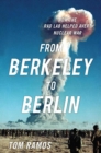 From Berkeley to Berlin : How the Rad Lab Helped Avert Nuclear War - Book