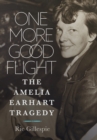 One More Good Flight : The Amelia Earhart Tragedy - Book