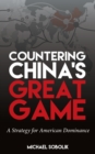 Countering China's Great Game : A Strategy for American Dominance - Book