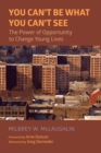 You Can’t Be What You Can’t See : The Power of Opportunity to Change Young Lives - Book