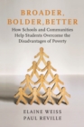 Broader, Bolder, Better : How Schools and Communities Help Students Overcome the Disadvantages of Poverty - Book