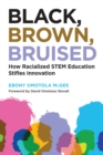 Black, Brown, Bruised : How Racialized STEM Education Stifles Innovation - eBook
