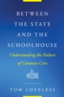 Between the State and the Schoolhouse : Understanding the Failure of Common Core - Book