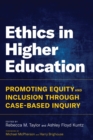 Ethics in Higher Education : Promoting Equity and Inclusion Through Case-Based Inquiry - Book