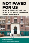 Not Paved for Us : Black Educators and Public School Reform in Philadelphia - Book