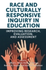 Race and Culturally Responsive Inquiry in Education : Improving Research, Evaluation, and Assessment - Book