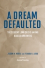 A Dream Defaulted : The Student Loan Crisis Among Black Borrowers - Book