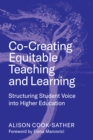 Co-Creating Equitable Teaching and Learning : Structuring Student Voice into Higher Education - Book