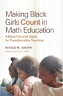 Making Black Girls Count in Math Education : A Black Feminist Vision for Transformative Teaching - eBook