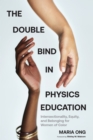 The Double Bind in Physics Education : Intersectionality, Equity, and Belonging for Women of Color - eBook