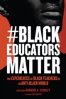 #BlackEducatorsMatter : The Experiences of Black Teachers in an Anti-Black World - eBook